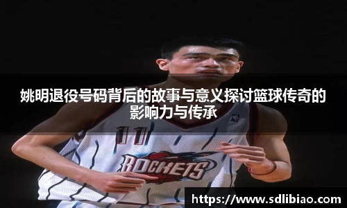 姚明退役号码背后的故事与意义探讨篮球传奇的影响力与传承