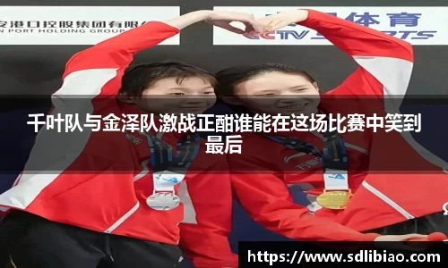 千叶队与金泽队激战正酣谁能在这场比赛中笑到最后