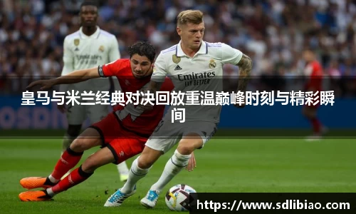 皇马与米兰经典对决回放重温巅峰时刻与精彩瞬间