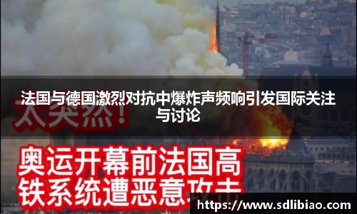 法国与德国激烈对抗中爆炸声频响引发国际关注与讨论