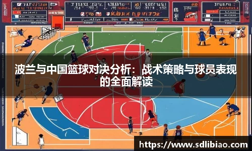 波兰与中国篮球对决分析：战术策略与球员表现的全面解读