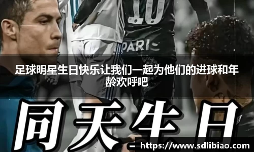 足球明星生日快乐让我们一起为他们的进球和年龄欢呼吧